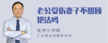 老公受伤妻子不照顾犯法吗