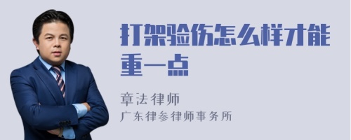 打架验伤怎么样才能重一点