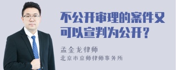 不公开审理的案件又可以宣判为公开？