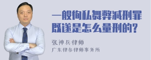 一般徇私舞弊减刑罪既遂是怎么量刑的?