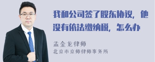 我和公司签了股东协议，他没有依法缴纳税，怎么办