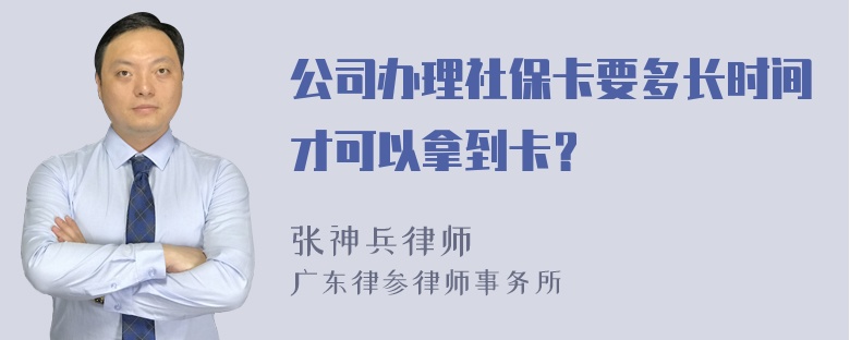 公司办理社保卡要多长时间才可以拿到卡？