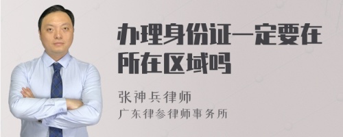 办理身份证一定要在所在区域吗