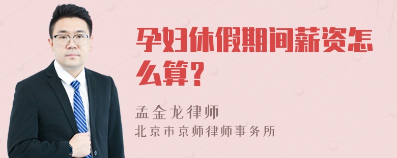 孕妇休假期间薪资怎么算？