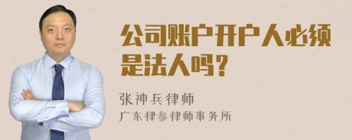 公司账户开户人必须是法人吗？