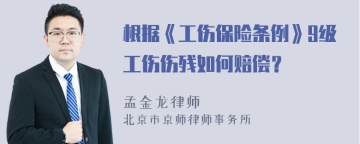 根据《工伤保险条例》9级工伤伤残如何赔偿？