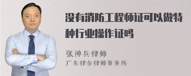 没有消防工程师证可以做特种行业操作证吗