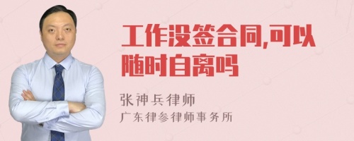 工作没签合同,可以随时自离吗