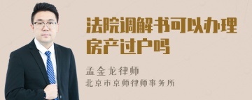 法院调解书可以办理房产过户吗