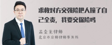 求救对方交强险把人撞了自己全责，我要交保险吗