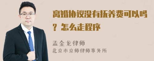 离婚协议没有抚养费可以吗? 怎么走程序