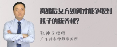 离婚后女方如何才能争取到孩子的抚养权?