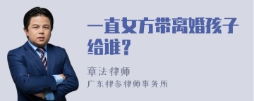 一直女方带离婚孩子给谁？