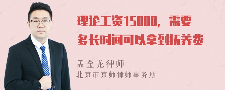 理论工资15000，需要多长时间可以拿到抚养费