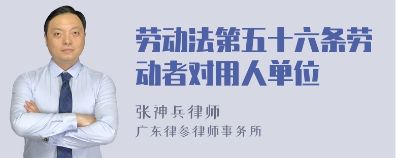 劳动法第五十六条劳动者对用人单位