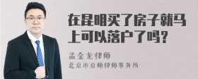 在昆明买了房子就马上可以落户了吗？