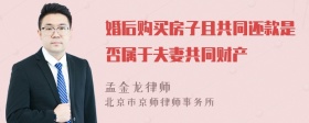 婚后购买房子且共同还款是否属于夫妻共同财产