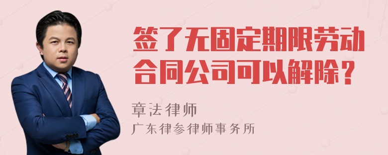 签了无固定期限劳动合同公司可以解除？