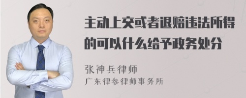 主动上交或者退赔违法所得的可以什么给予政务处分