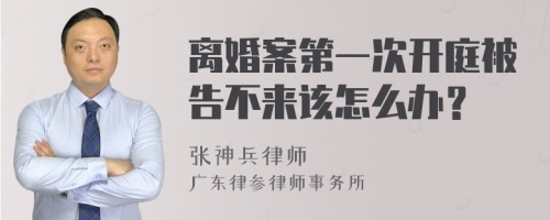 离婚案第一次开庭被告不来该怎么办？