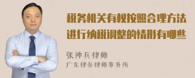 税务机关有权按照合理方法进行纳税调整的情形有哪些