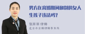 男方在离婚期间和别的女人生孩子违法吗？