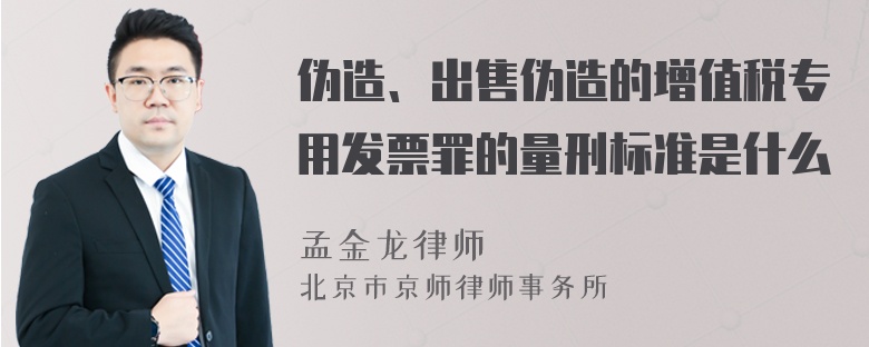 伪造、出售伪造的增值税专用发票罪的量刑标准是什么