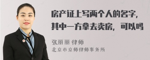 房产证上写两个人的名字，其中一方拿去卖房，可以吗