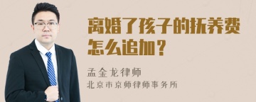 离婚了孩子的抚养费怎么追加？