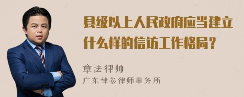 县级以上人民政府应当建立什么样的信访工作格局？