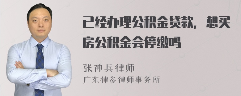 已经办理公积金贷款，想买房公积金会停缴吗