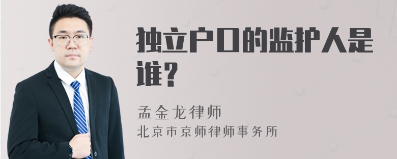 独立户口的监护人是谁？