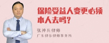 保险受益人变更必须本人去吗？