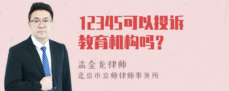 12345可以投诉教育机构吗？