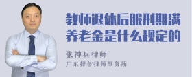 教师退休后服刑期满养老金是什么规定的