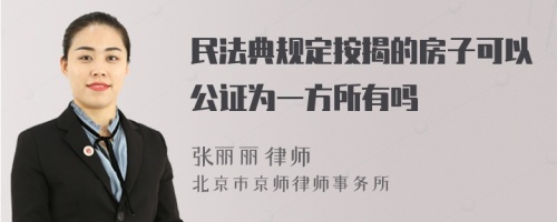 民法典规定按揭的房子可以公证为一方所有吗