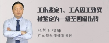 工伤鉴定1、工人因工致残被鉴定为一级至四级伤残