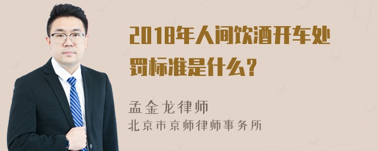 2018年人间饮酒开车处罚标准是什么？