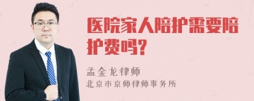 医院家人陪护需要陪护费吗?