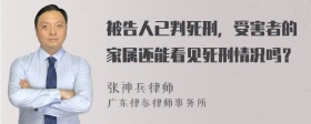 被告人已判死刑，受害者的家属还能看见死刑情况吗？