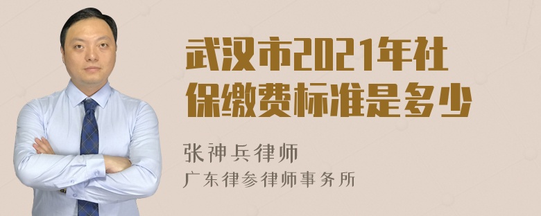 武汉市2021年社保缴费标准是多少