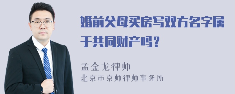 婚前父母买房写双方名字属于共同财产吗？