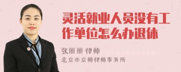 灵活就业人员没有工作单位怎么办退休