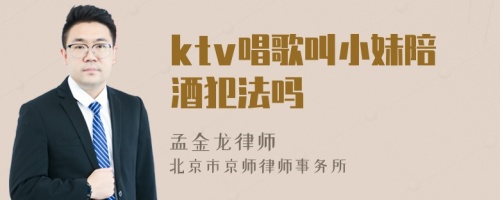 ktv唱歌叫小妹陪酒犯法吗