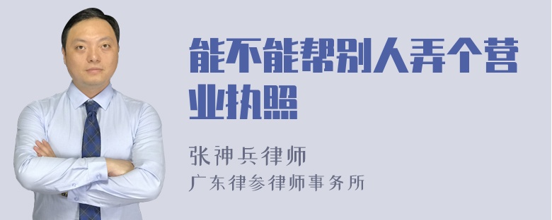 能不能帮别人弄个营业执照