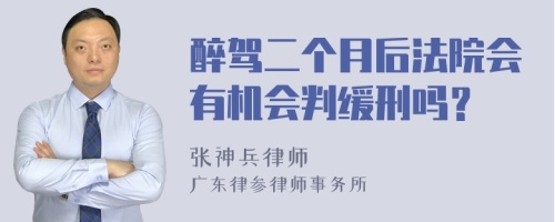 醉驾二个月后法院会有机会判缓刑吗？