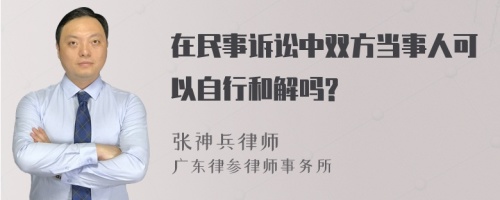 在民事诉讼中双方当事人可以自行和解吗?