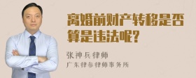 离婚前财产转移是否算是违法呢?