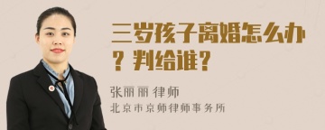 三岁孩子离婚怎么办？判给谁？