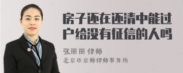 房子还在还清中能过户给没有征信的人吗